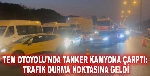 TEM Otoyolu'nda tanker kamyona çarptı: Trafik durma noktasına geldi