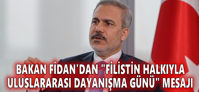Bakan Fidan'dan "Filistin Halkıyla Uluslararası Dayanışma Günü" mesajı