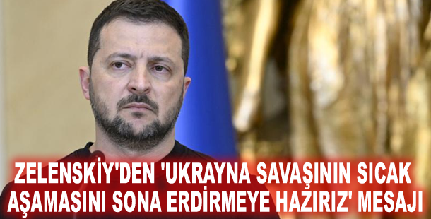 Zelenskiy'den 'Ukrayna savaşının sıcak aşamasını sona erdirmeye hazırız' mesajı
