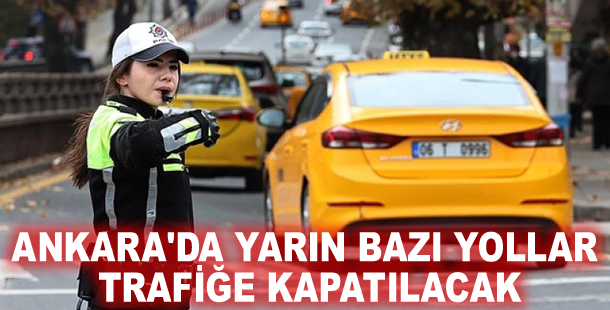 Ankara'da yarın bazı yollar trafiğe kapatılacak