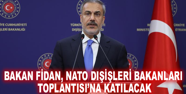Bakan Fidan, NATO Dışişleri Bakanları Toplantısı’na katılacak