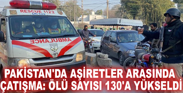 Pakistan'da aşiretler arasında çatışma: Ölü sayısı 130'a yükseldi
