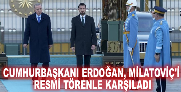 Cumhurbaşkanı Erdoğan, Milatoviç'i resmi törenle karşıladı