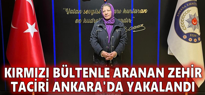 Kırmızı bültenle aranan zehir taciri Ankara'da yakalandı