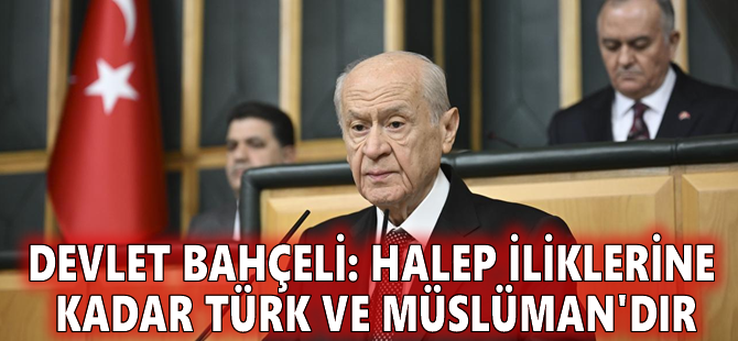 Devlet Bahçeli: Halep iliklerine kadar Türk ve Müslüman'dır