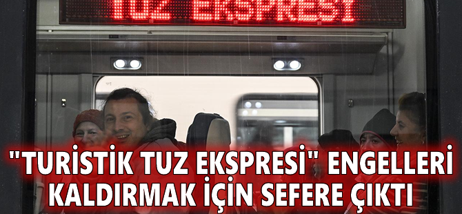 "Turistik Tuz Ekspresi" engelleri kaldırmak için sefere çıktı