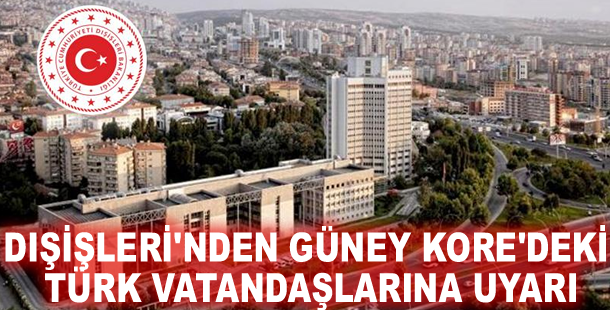 Dışişleri'nden Güney Kore'deki Türk vatandaşlarına uyarı