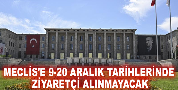 Meclis'e 9-20 Aralık tarihlerinde ziyaretçi alınmayacak