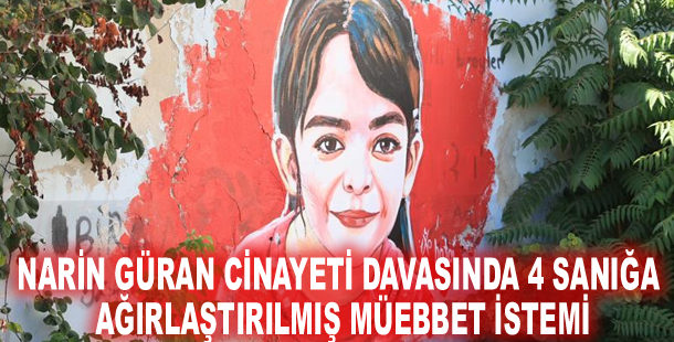Narin Güran cinayeti davasında 4 sanığa ağırlaştırılmış müebbet istemi