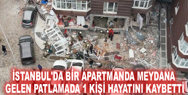 İstanbul'da bir apartmanda meydana gelen patlamada 1 kişi hayatını kaybetti