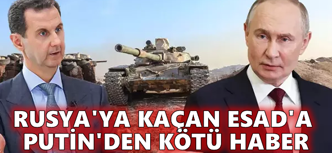Rusya'ya kaçan Esad'a Putin'den kötü haber