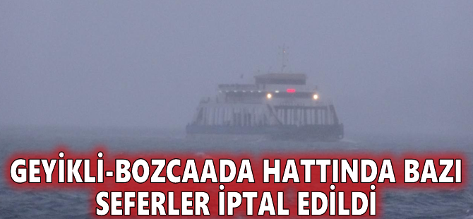 Geyikli-Bozcaada hattında bazı seferler iptal edildi