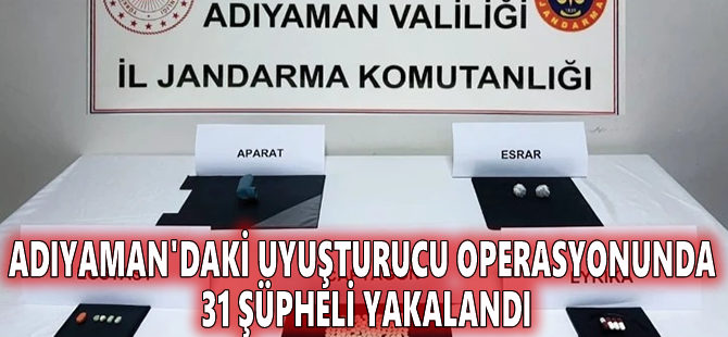 Adıyaman'daki uyuşturucu operasyonunda 31 şüpheli yakalandı