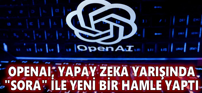 OpenAI, yapay zeka yarışında "Sora" ile yeni bir hamle yaptı