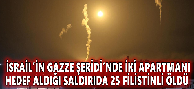 İsrail’in Gazze Şeridi’nde iki apartmanı hedef aldığı saldırıda 25 Filistinli öldü