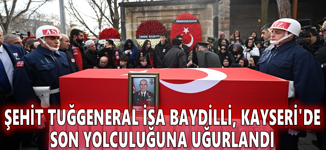 Şehit Tuğgeneral İsa Baydilli, Kayseri'de son yolculuğuna uğurlandı