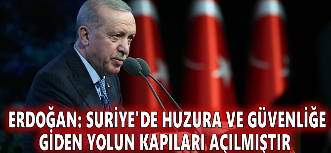 Cumhurbaşkanı Erdoğan: Suriye'de huzura ve güvenliğe giden yolun kapıları açılmıştır