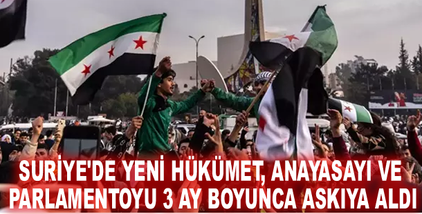 Suriye'de yeni hükümet, anayasayı ve parlamentoyu 3 ay boyunca askıya aldı