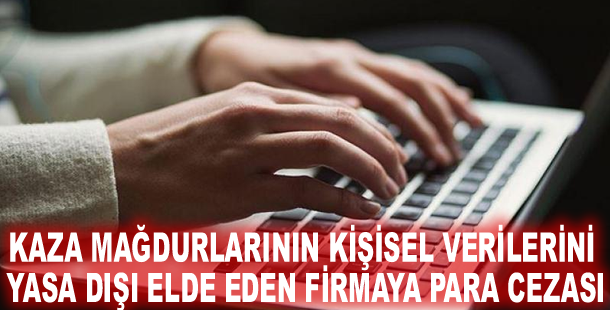 Kaza mağdurlarının kişisel verilerini yasa dışı elde eden firmaya para cezası