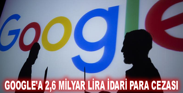 Google'a 2,6 milyar lira idari para cezası