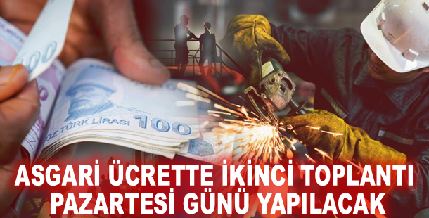 Asgari ücrette ikinci toplantı pazartesi günü yapılacak