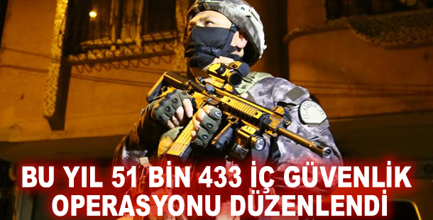 Bu yıl 51 bin 433 iç güvenlik operasyonu düzenlendi