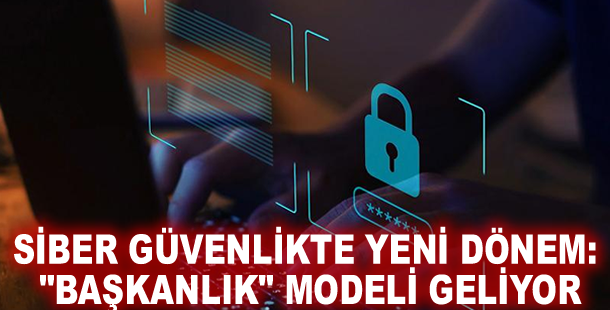 Siber güvenlikte yeni dönem: "Başkanlık" modeli geliyor