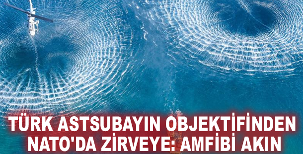 Türk astsubayın objektifinden NATO'da zirveye: Amfibi Akın