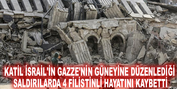 Katil İsrail'in Gazze'nin güneyine düzenlediği saldırılarda 4 Filistinli hayatını kaybetti