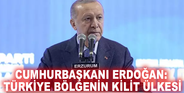 Cumhurbaşkanı Erdoğan: Türkiye bölgenin kilit ülkesi