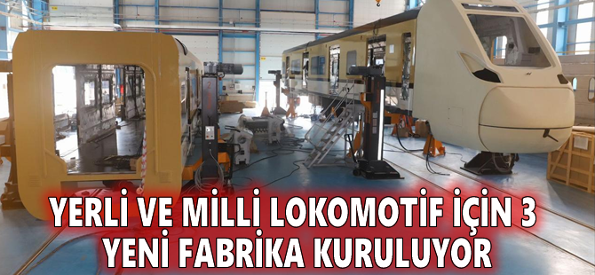Yerli ve milli lokomotif için 3 yeni fabrika kuruluyor