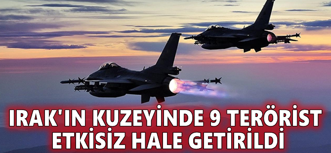 Irak'ın kuzeyinde 9 terörist etkisiz hale getirildi