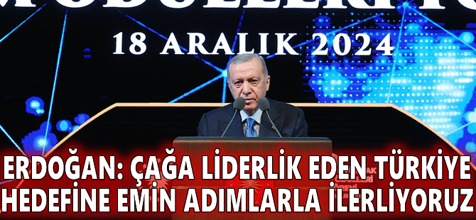 Erdoğan: Çağa liderlik eden Türkiye hedefine emin adımlarla ilerliyoruz