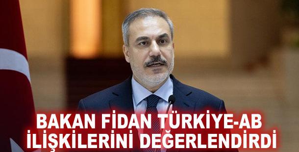 Bakan Fidan Türkiye-AB ilişkilerini değerlendirdi