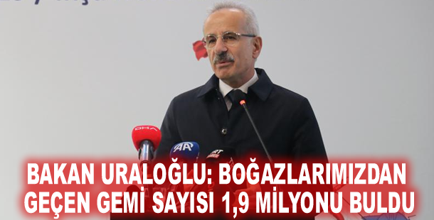 Bakan Uraloğlu: Boğazlarımızdan geçen gemi sayısı 1,9 milyonu buldu