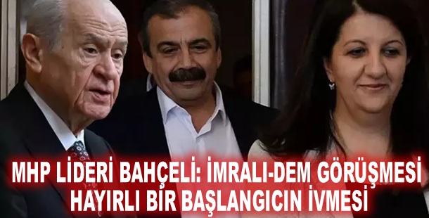 MHP lideri Bahçeli: İmralı-DEM görüşmesi hayırlı bir başlangıcın ivmesi