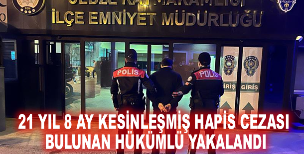 21 yıl 8 ay kesinleşmiş hapis cezası bulunan hükümlü yakalandı