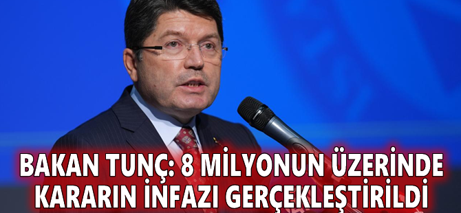 Bakan Tunç: 8 milyonun üzerinde kararın infazı gerçekleştirildi