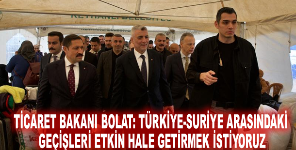 Ticaret Bakanı Bolat: Türkiye-Suriye arasındaki geçişleri etkin hale getirmek istiyoruz