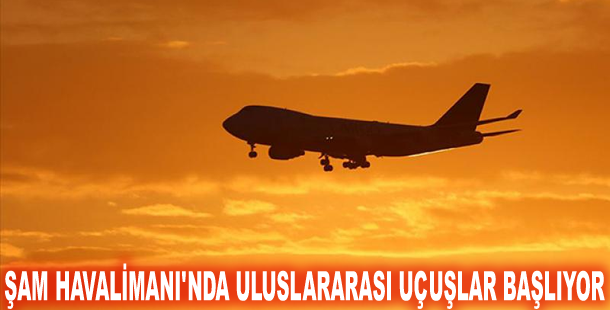 Şam Havalimanı'nda uluslararası uçuşlar başlıyor