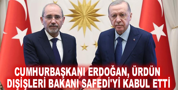 Cumhurbaşkanı Erdoğan, Ürdün Dışişleri Bakanı Safedi'yi kabul etti