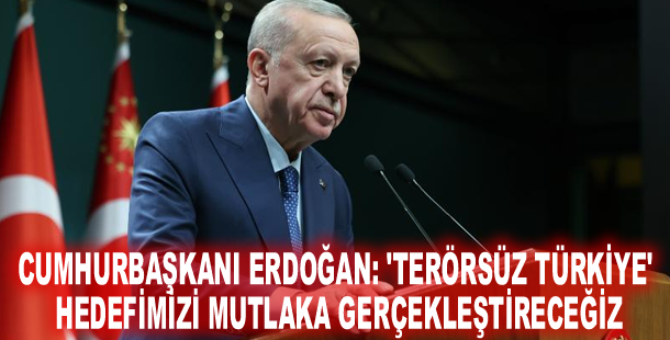 Cumhurbaşkanı Erdoğan: 'Terörsüz Türkiye' hedefimizi mutlaka gerçekleştireceğiz