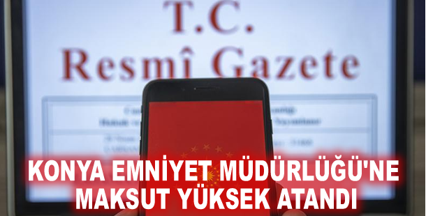 Konya Emniyet Müdürlüğü'ne Maksut Yüksek atandı