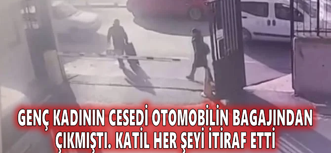 Genç kadının cesedi otomobilin bagajından çıkmıştı. Katil her şeyi itiraf etti