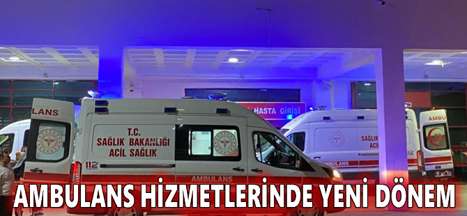 Ambulans hizmetlerinde yeni dönem başlıyor