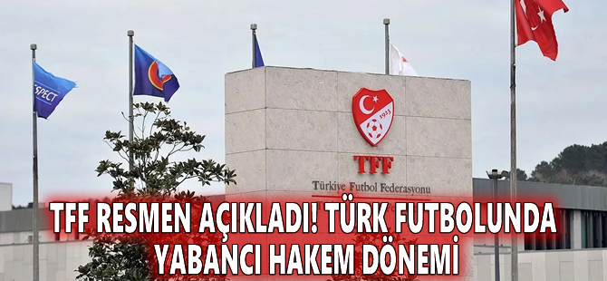 TFF resmen açıkladı! Türk futbolunda yabancı hakem dönemi