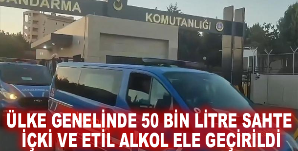 Ülke genelinde 50 bin litre sahte içki ve etil alkol ele geçirildi