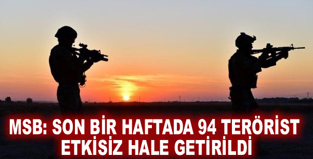 MSB: Son bir haftada 94 terörist etkisiz hale getirildi
