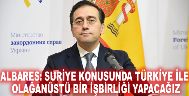 Albares: Suriye konusunda Türkiye ile olağanüstü bir işbirliği yapacağız