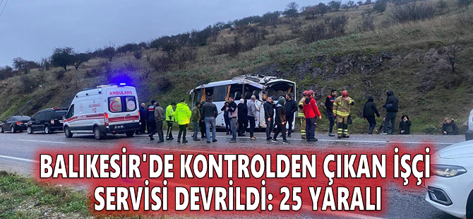 Balıkesir'de kontrolden çıkan işçi servisi devrildi: 25 yaralı